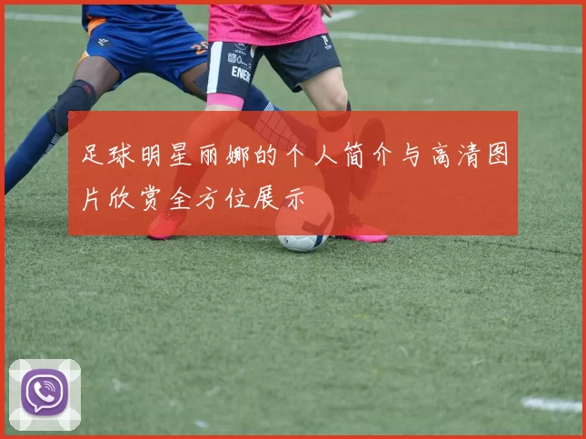 足球明星丽娜的个人简介与高清图片欣赏全方位展示