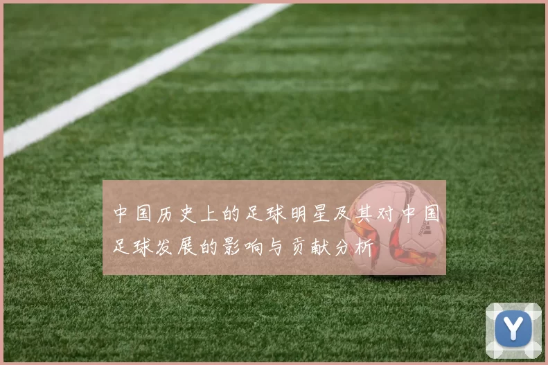 中国历史上的足球明星及其对中国足球发展的影响与贡献分析