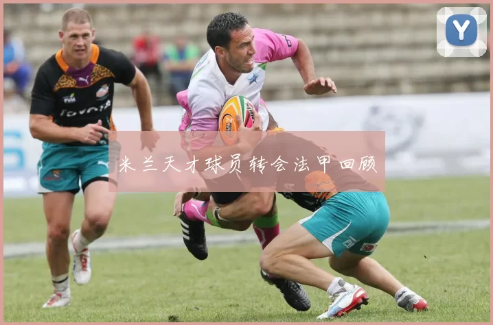 米兰天才球员转会法甲回顾