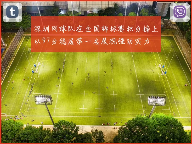 深圳网球队在全国锦标赛积分榜上以97分稳居第一名展现强劲实力