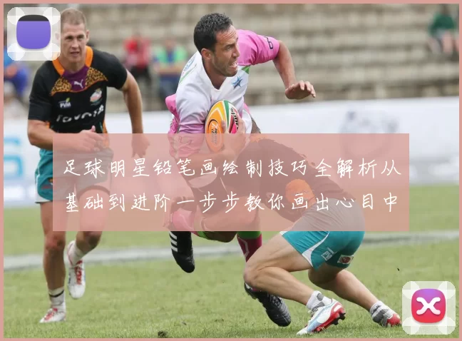 足球明星铅笔画绘制技巧全解析从基础到进阶一步步教你画出心目中的偶像