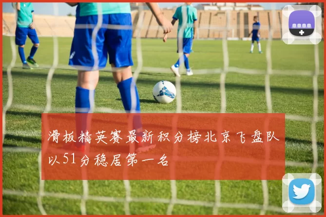 滑板精英赛最新积分榜北京飞盘队以51分稳居第一名