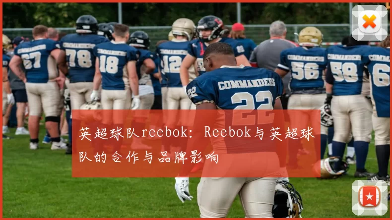 英超球队reebok：Reebok与英超球队的合作与品牌影响