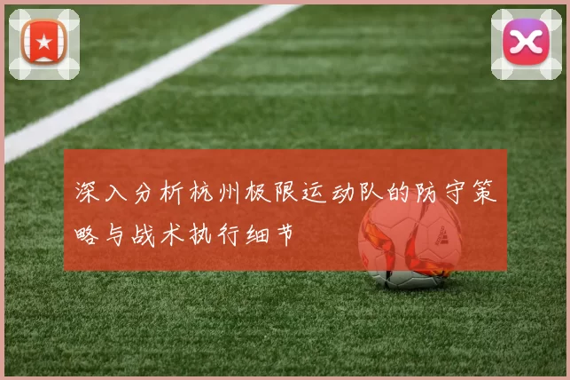 深入分析杭州极限运动队的防守策略与战术执行细节