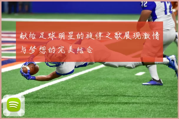 献给足球明星的旋律之歌展现激情与梦想的完美结合