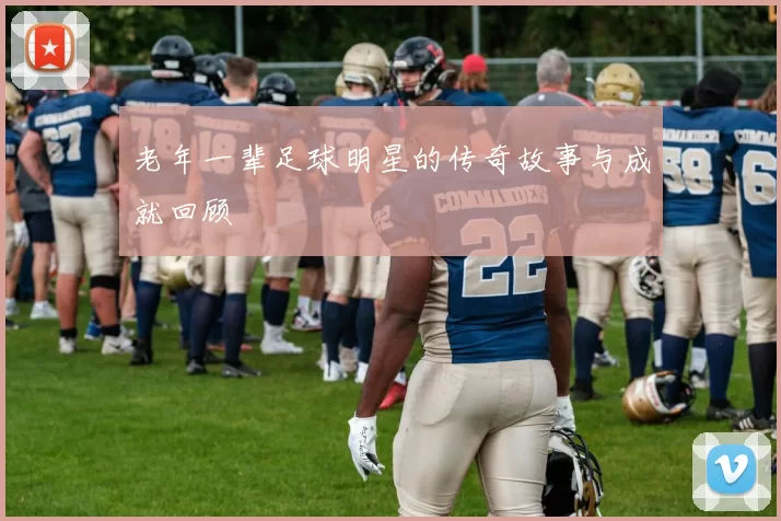 老年一辈足球明星的传奇故事与成就回顾