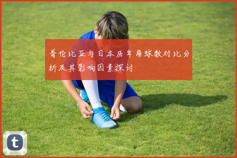 哥伦比亚与日本历年角球数对比分析及其影响因素探讨