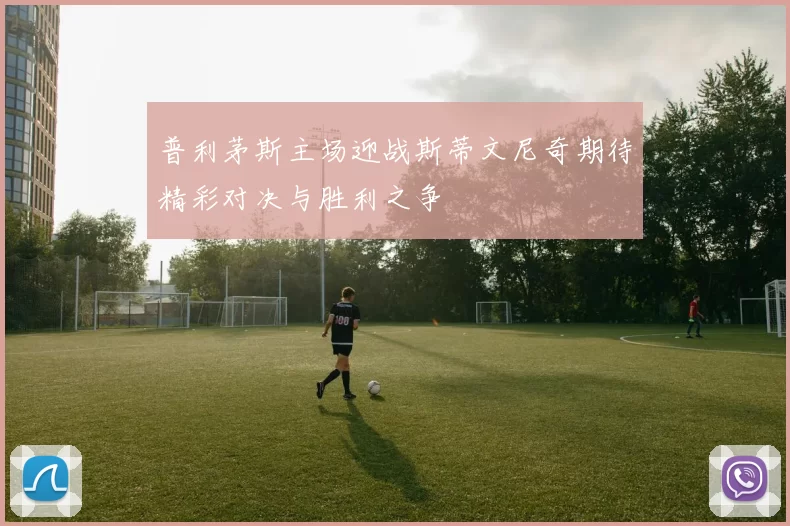 普利茅斯主场迎战斯蒂文尼奇期待精彩对决与胜利之争