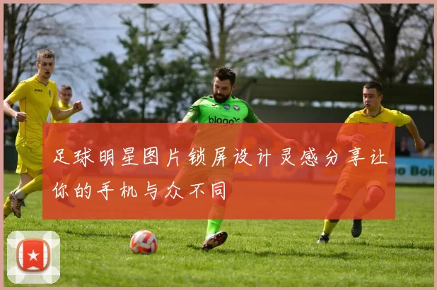 足球明星图片锁屏设计灵感分享让你的手机与众不同