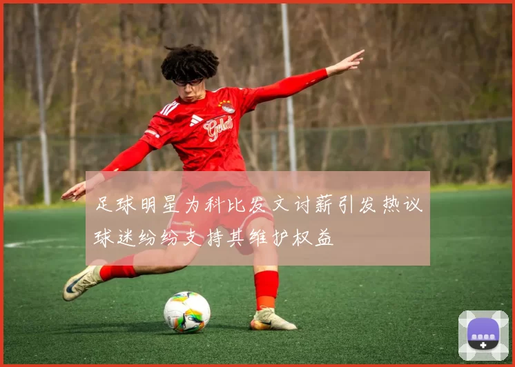 足球明星为科比发文讨薪引发热议球迷纷纷支持其维护权益