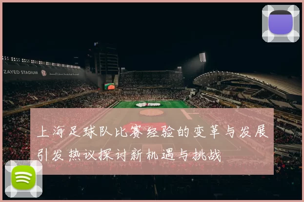 上海足球队比赛经验的变革与发展引发热议探讨新机遇与挑战