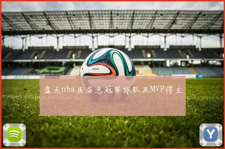 盘点nba历届总冠军球队及MVP得主