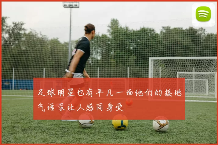 足球明星也有平凡一面他们的接地气语录让人感同身受