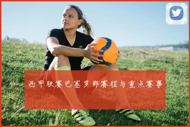 西甲联赛巴塞罗那赛程与重点赛事