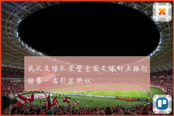 武汉足球队荣登全国足球耐力排行榜第一名引发热议