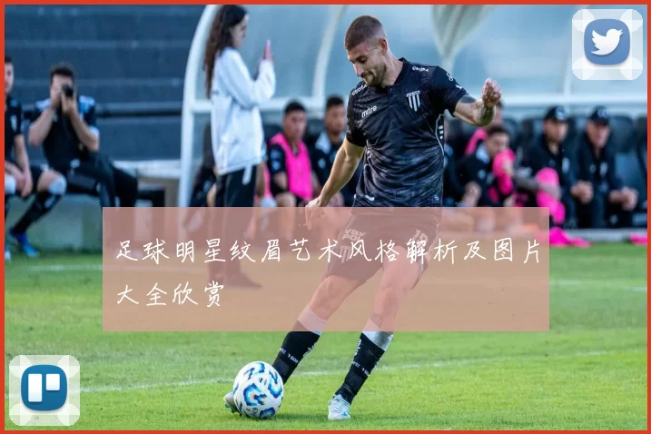 足球明星纹眉艺术风格解析及图片大全欣赏