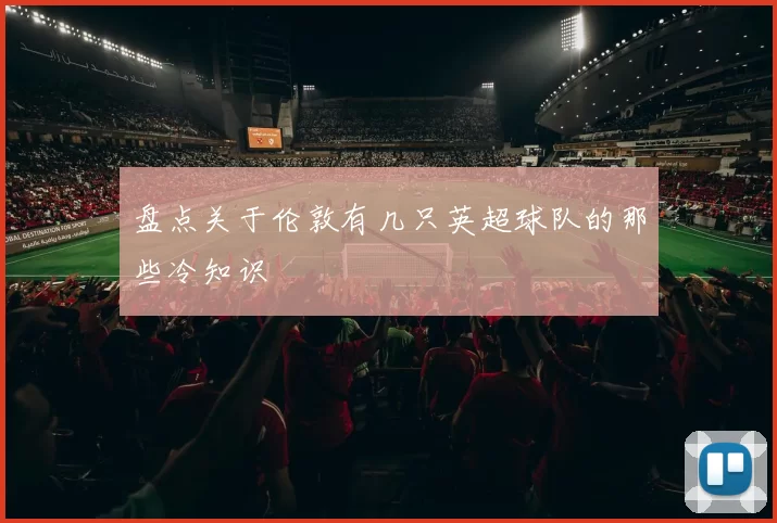 盘点关于伦敦有几只英超球队的那些冷知识